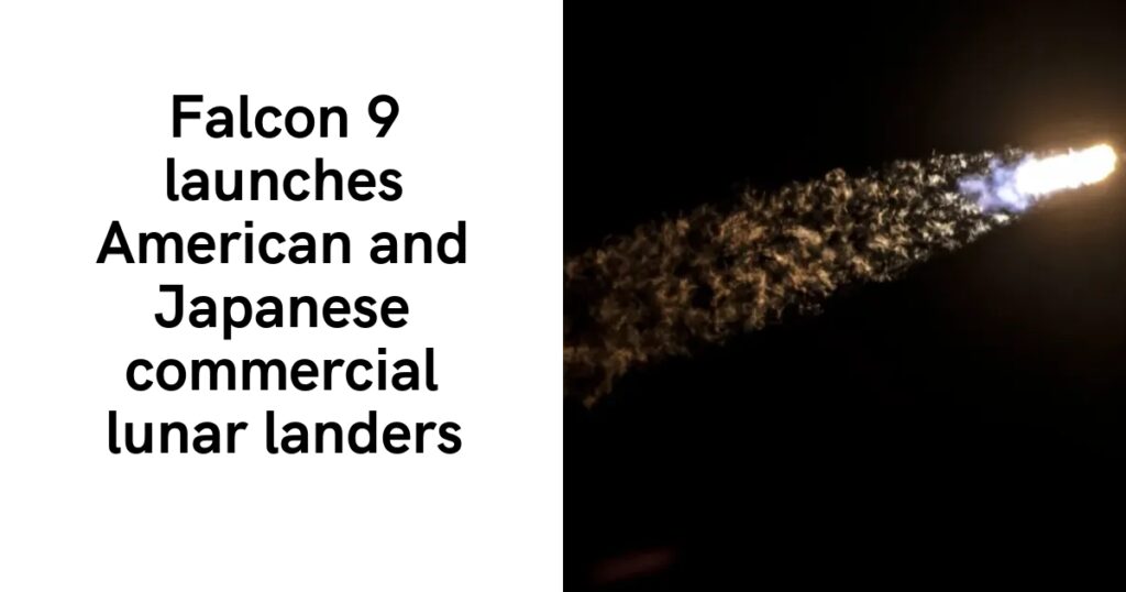 Falcon 9 launches American and Japanese commercial lunar landers