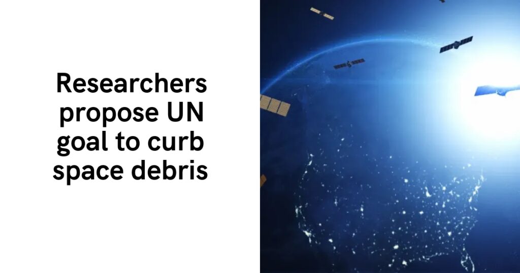 Researchers propose UN goal to curb space debris