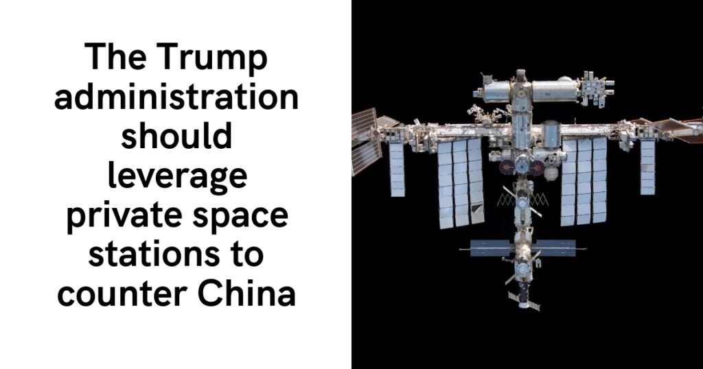 The Trump administration should leverage private space stations to counter China