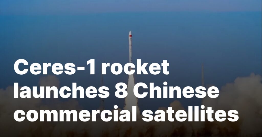 Ceres-1 rocket launches 8 Chinese commercial satellites